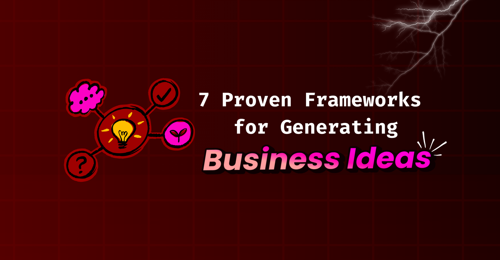 7 Proven Frameworks for Generating Business Ideas